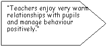 Pentagon: Teachers enjoy very warm relationships with pupils and manage behaviour positively.
