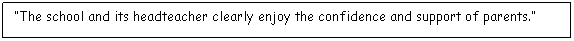 Text Box: “The school and its headteacher clearly enjoy the confidence and support of parents.”